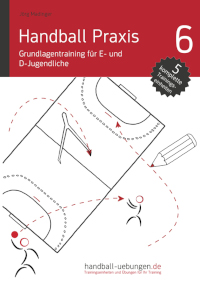 Handball Praxis 6 - Grundlagentraining für E- und D- Jugendliche