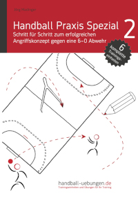 Handball Praxis Spezial 2 - Schritt für Schritt zum erfolgreichen Angriffskonzept gegen eine 6-0 Abwehr